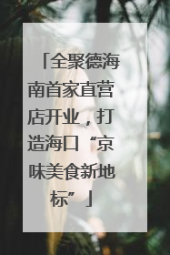 全聚德海南首家直营店开业，打造海口“京味美食新地标”