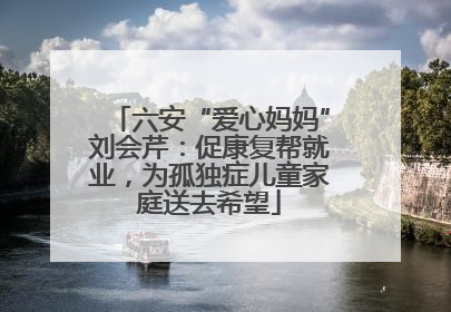 六安“爱心妈妈”刘会芹：促康复帮就业，为孤独症儿童家庭送去希望