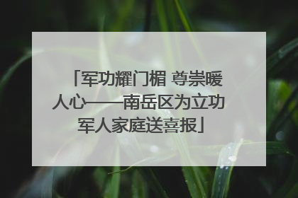 军功耀门楣 尊崇暖人心——南岳区为立功 军人家庭送喜报