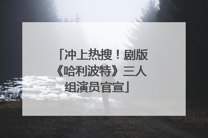 冲上热搜！剧版《哈利波特》三人组演员官宣