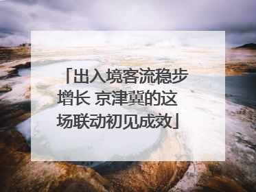 出入境客流稳步增长 京津冀的这场联动初见成效