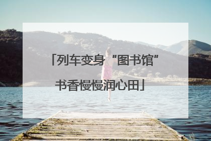 列车变身“图书馆” 书香慢慢润心田