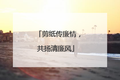 剪纸传廉情，共扬清廉风