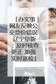 办实事｜网友反映公交票价错误 辽宁阜新：及时核查更正 加强实时巡检