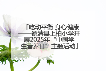 吃动平衡 身心健康——德清县上柏小学开展2025年“中国学生营养日”主题活动