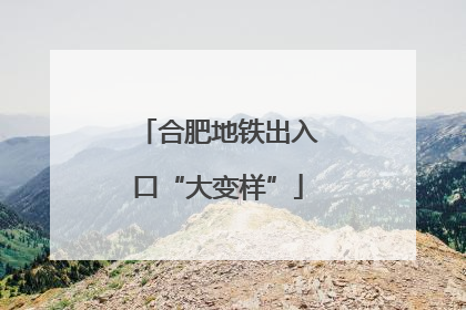 合肥地铁出入口“大变样”
