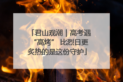 君山观潮｜高考遇“高烤” 比烈日更炙热的是这份守护