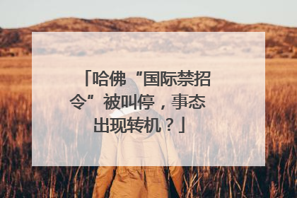哈佛“国际禁招令”被叫停，事态出现转机？