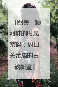 图集｜颍河畔的时光密码：周口关帝庙的古韵新章