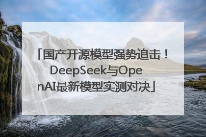 国产开源模型强势追击！DeepSeek与OpenAI最新模型实测对决