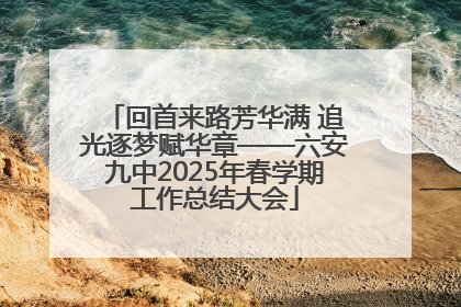 回首来路芳华满 追光逐梦赋华章——六安九中2025年春学期工作总结大会