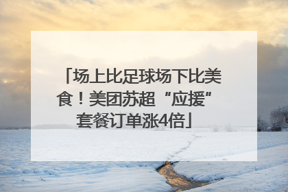 场上比足球场下比美食！美团苏超“应援”套餐订单涨4倍