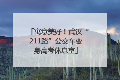 寓意美好！武汉“211路”公交车变身高考休息室