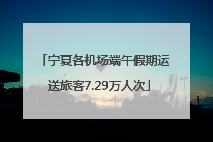 宁夏各机场端午假期运送旅客7.29万人次