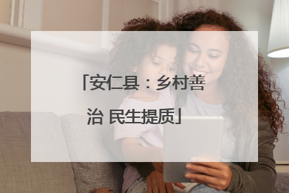 安仁县：乡村善治 民生提质