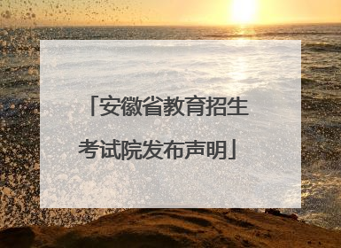 安徽省教育招生考试院发布声明
