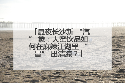 夏夜长沙新 “汽” 象：大窑饮品如何在麻辣江湖里 “冒” 出清凉？