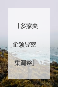 多家央企领导密集调整