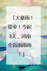 大暴雨！带伞！今起3天，河南全省雨雨雨！