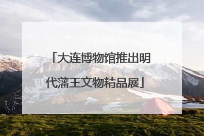 大连博物馆推出明代藩王文物精品展