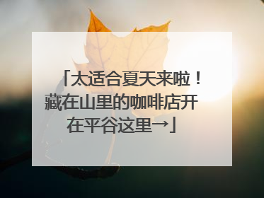 太适合夏天来啦！藏在山里的咖啡店开在平谷这里→