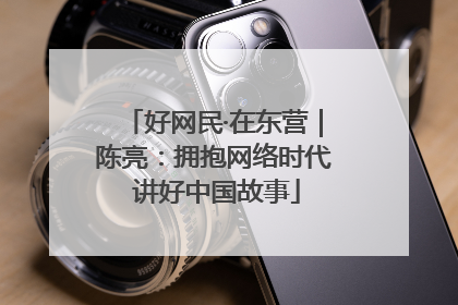 好网民·在东营｜陈亮：拥抱网络时代 讲好中国故事