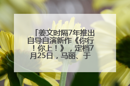 姜文时隔7年推出自导自演新作《你行！你上！》，定档7月25日，马丽、于和伟、辛芷蕾出演