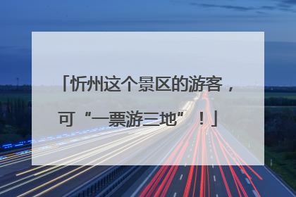 忻州这个景区的游客，可“一票游三地”！