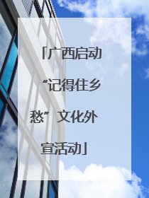 广西启动“记得住乡愁”文化外宣活动