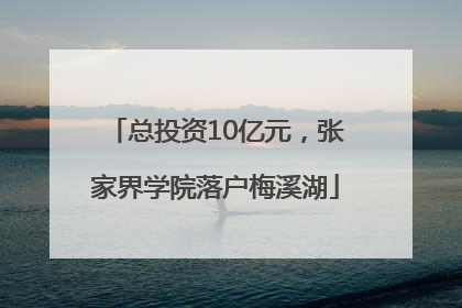 总投资10亿元，张家界学院落户梅溪湖