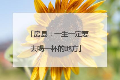 房县：一生一定要去喝一杯的地方