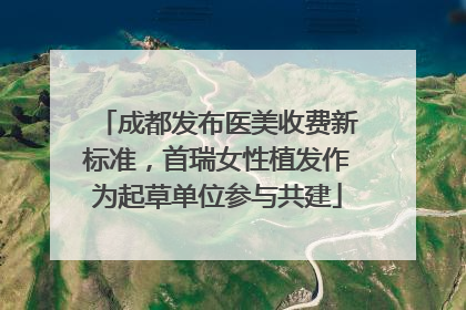 成都发布医美收费新标准，首瑞女性植发作为起草单位参与共建