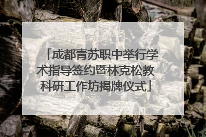 成都青苏职中举行学术指导签约暨林克松教科研工作坊揭牌仪式