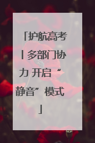 护航高考丨多部门协力 开启“静音”模式