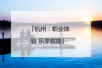 杭州：职业体验 乐享假期