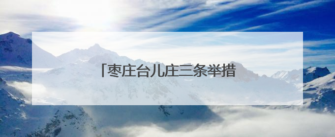 枣庄台儿庄三条举措加强消费维权工作
