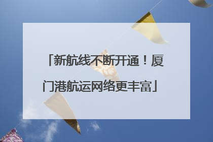 新航线不断开通！厦门港航运网络更丰富