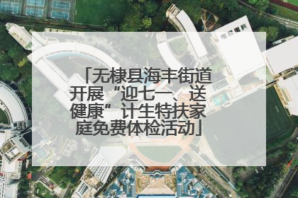 无棣县海丰街道开展“迎七一、送健康”计生特扶家庭免费体检活动