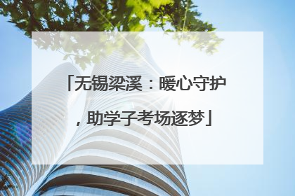 无锡梁溪：暖心守护，助学子考场逐梦