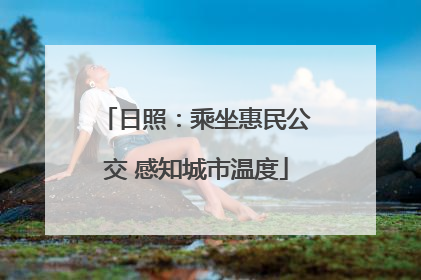 日照：乘坐惠民公交 感知城市温度
