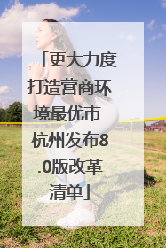 更大力度打造营商环境最优市 杭州发布8.0版改革清单