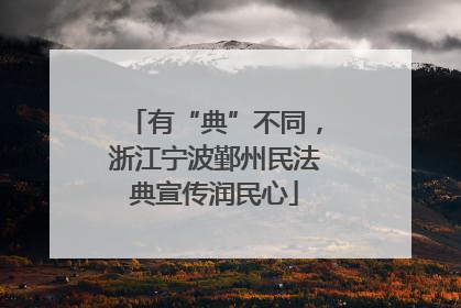 有“典”不同，浙江宁波鄞州民法典宣传润民心