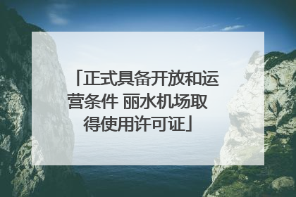 正式具备开放和运营条件 丽水机场取得使用许可证