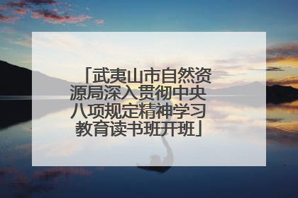 武夷山市自然资源局深入贯彻中央八项规定精神学习教育读书班开班
