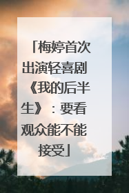 梅婷首次出演轻喜剧《我的后半生》：要看观众能不能接受