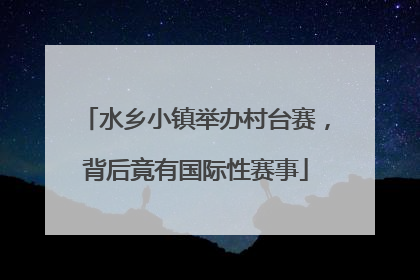 水乡小镇举办村台赛，背后竟有国际性赛事