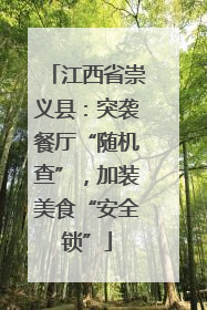 江西省崇义县：突袭餐厅“随机查”，加装美食“安全锁”