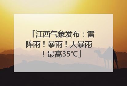 江西气象发布：雷阵雨！暴雨！大暴雨！最高35℃