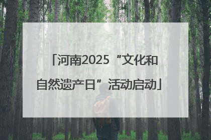 河南2025“文化和自然遗产日”活动启动