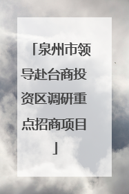 泉州市领导赴台商投资区调研重点招商项目